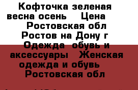 Кофточка зеленая (весна-осень) › Цена ­ 600 - Ростовская обл., Ростов-на-Дону г. Одежда, обувь и аксессуары » Женская одежда и обувь   . Ростовская обл.